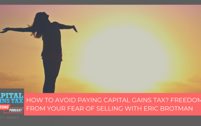 How To Avoid Paying Capital Gains Tax? Freedom From Your Fear Of Selling With Eric Brotman