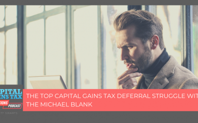 The Top Capital Gains Tax Deferral Struggle With Michael Blank The Top Capital Gains Tax Deferral Struggle With Michael Blank
