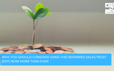 Why You Should Consider Using the Deferred Sales Trust (DST) Now More Than Ever