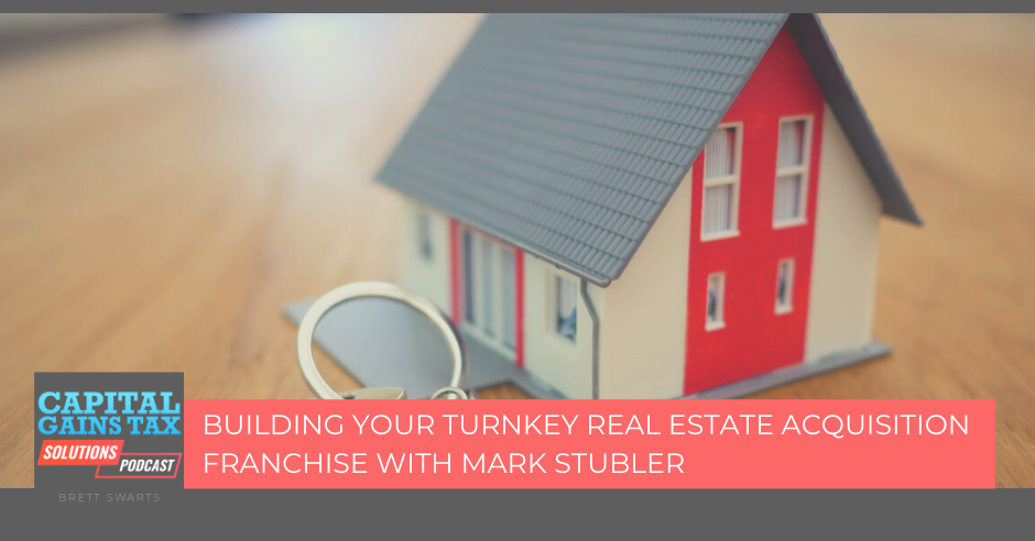 Building Your Turnkey Real Estate Acquisition Franchise with Mark Stubler