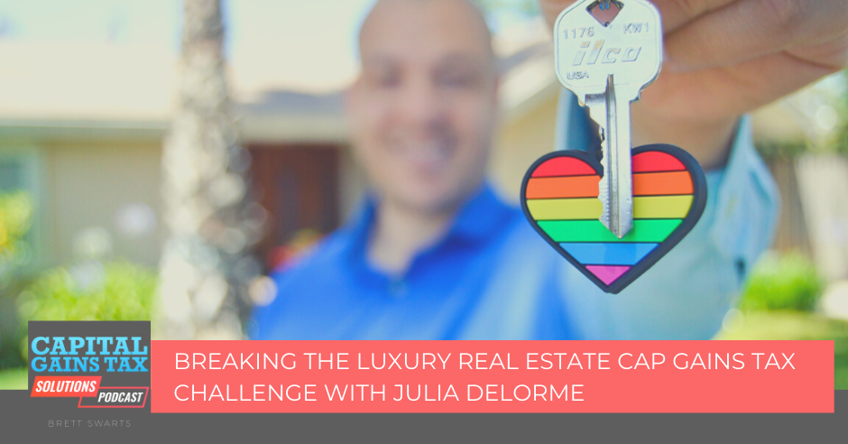 Breaking the Luxury Real Estate Cap Gains Tax Challenge with Julia DeLorme