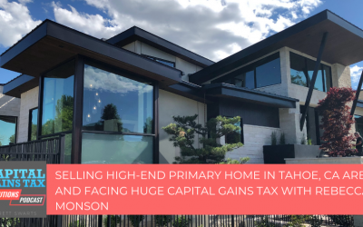 Selling High-End Primary Home in Tahoe, CA area and facing HUGE Capital Gains Tax with Rebecca Monson