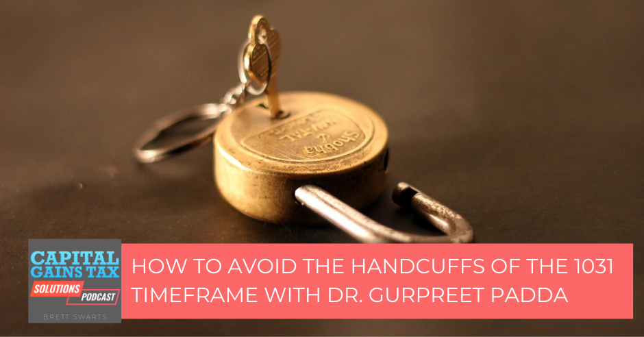 How to Avoid the Handcuffs of the 1031 timeframe with Dr. Gurpreet Padda