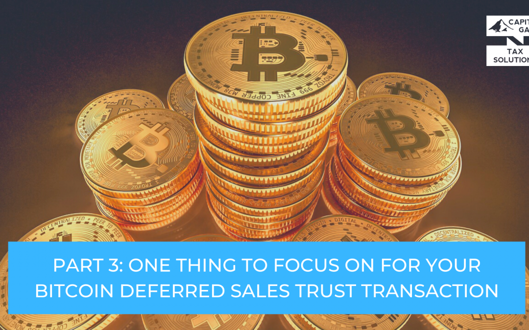 Part 3: One Thing To Focus On For Your Bitcoin Deferred Sales Trust Transaction
