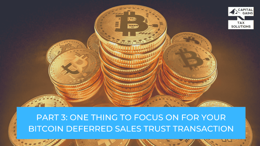 Part 3: One Thing To Focus On For Your Bitcoin Deferred Sales Trust Transaction