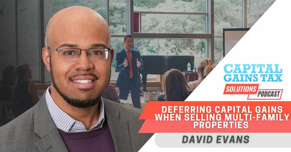 Deferring Capital Gains When Selling Multi-Family Properties with David Evans