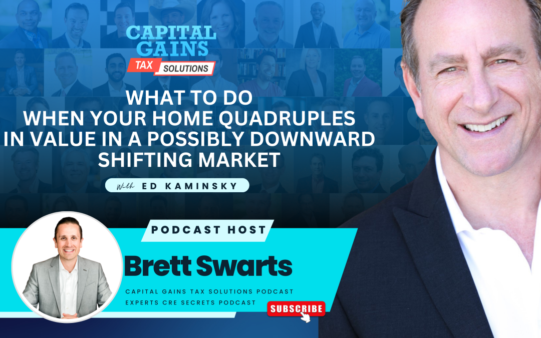 What to Do When Your Home Quadruples in Value In a Possibly Downward Shifting Market with Ed Kaminsky