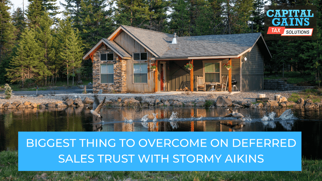 Biggest Thing To Overcome On Deferred Sales Trust with Stormy Aikins