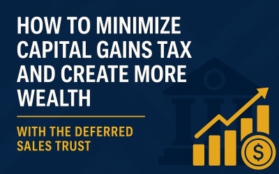 How to Minimize Capital Gains Tax and Create More Wealth with the Deferred Sales Trust