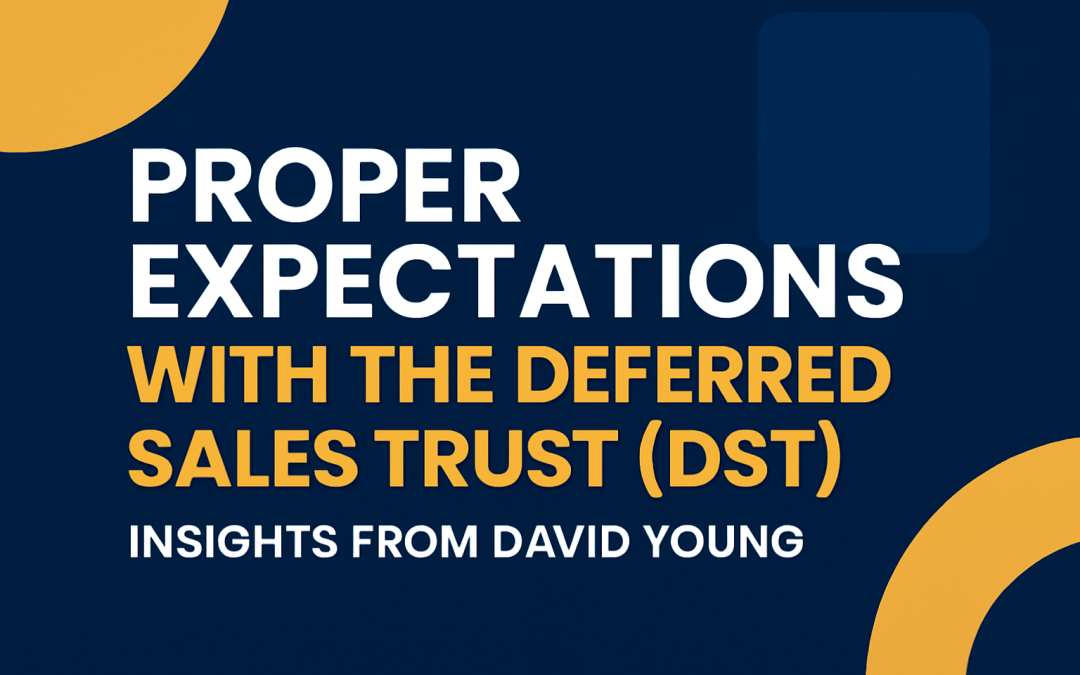 Proper Expectations with the Deferred Sales Trust (DST): Insights from David Young