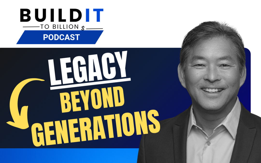 The 100-Year Legacy: How to Build a Multi-Generational Family Vision with Dan Ihara