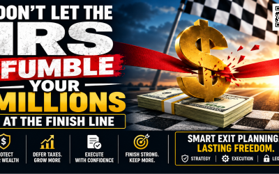 Don’t Let the IRS Fumble Your Millions at the Finish Line: Why Smart Exit Planning Matters
